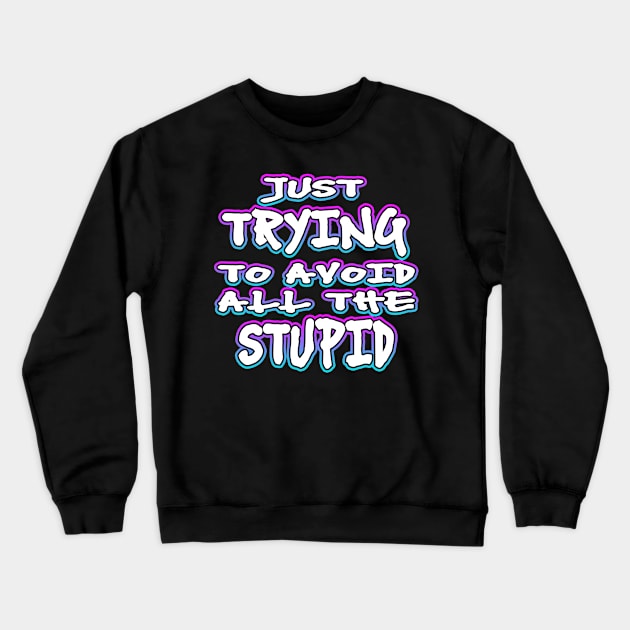 Just Trying To Avoid All The Stupid Crewneck Sweatshirt by Shawnsonart